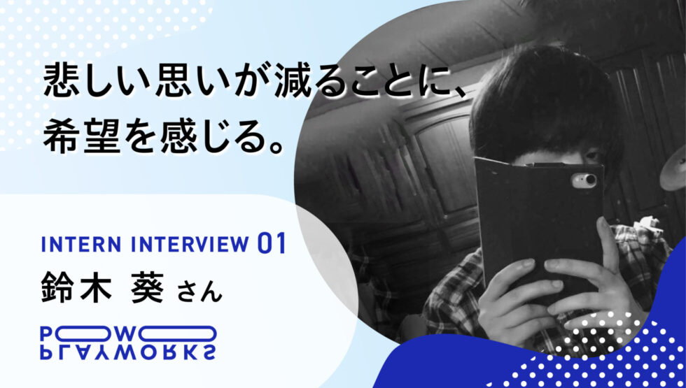 PLAYWORKS インターンインタビュー1 鈴木葵 悲しい思いが減ることに、希望を環感じる。