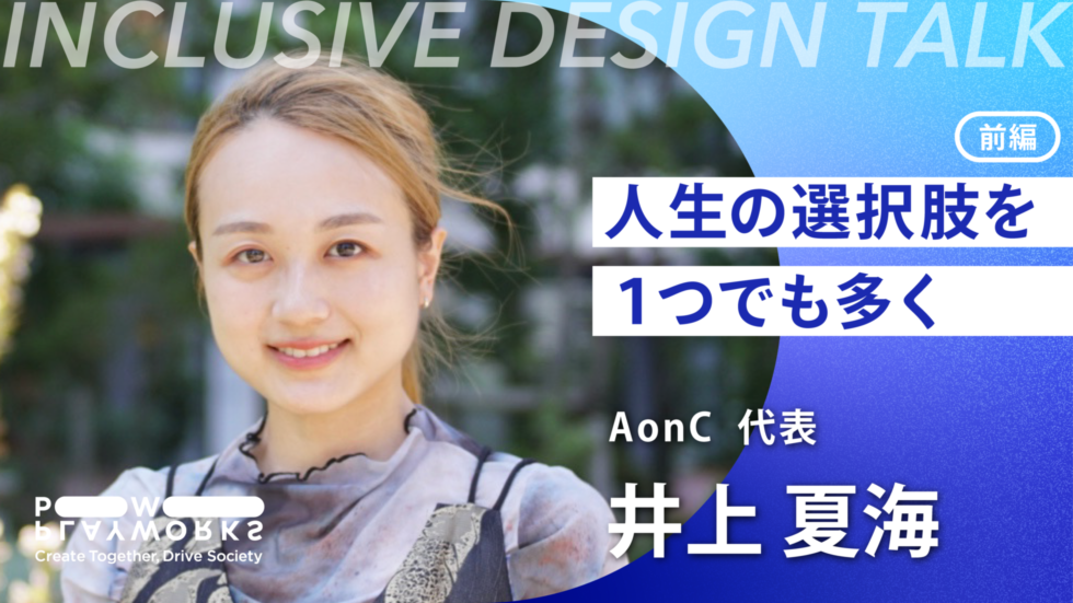INCLUSIVE DESIGN Talk AonC 代表 井上夏海 人生の選択肢を1つでも多く