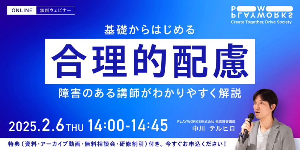 PLAYWORKS株式会社 基礎からはじめる「合理的配慮」障害のある講師がわかりやすく解説 2025年2月6日 木曜 14時から14時45分 視覚障害講師 中川テルヒロ