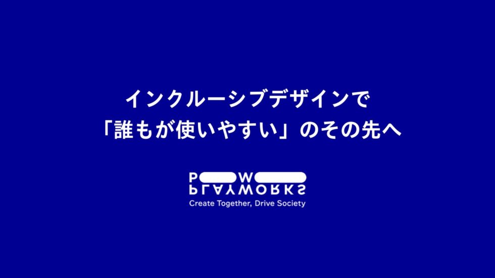 Designship2025 PLAYWORKS スライド表紙 インクルーシブデザインで「誰もが使いやすい」のその先へ